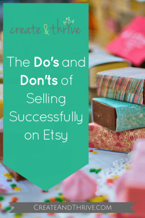 The Do’s and Don’ts of Selling Successfully on Etsy | Create & Thrive