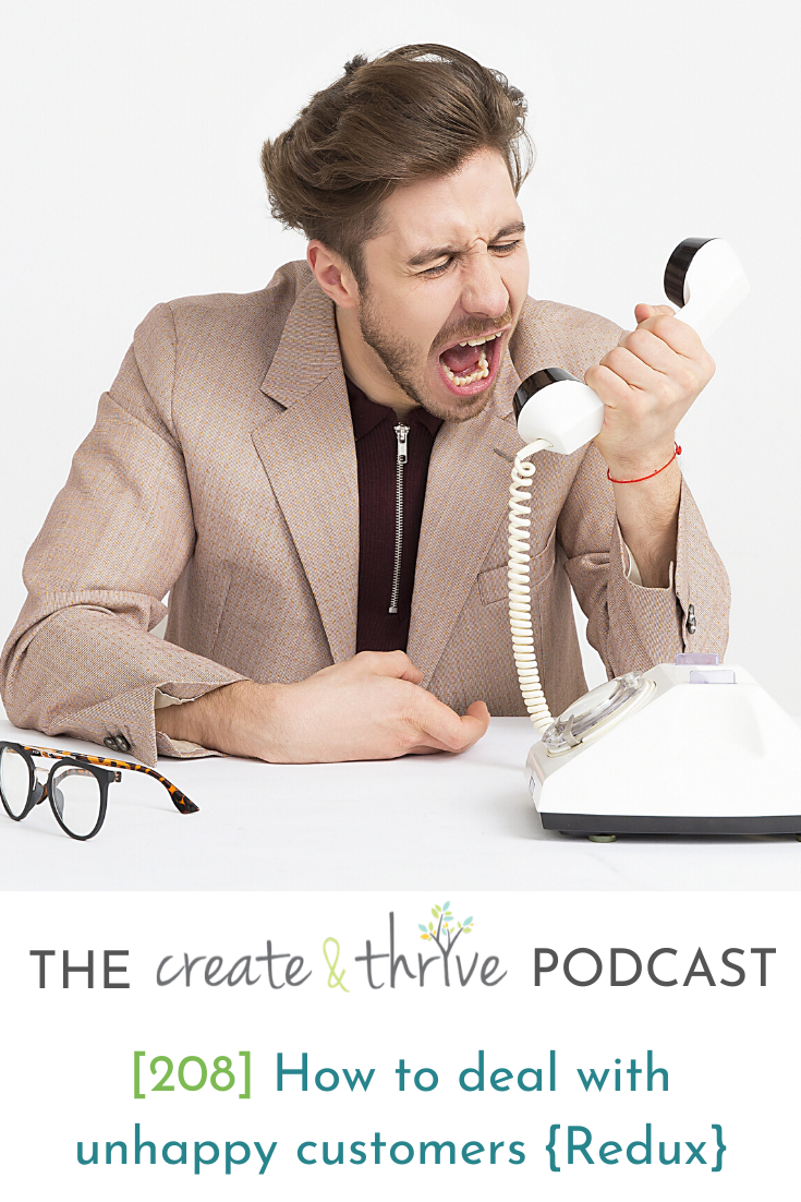  208 How To Deal With Unhappy Customers Redux Create Thrive